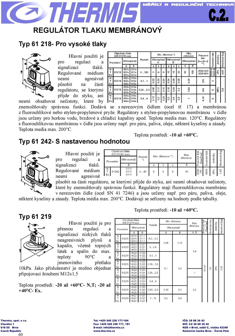 17) a membránou z fluorouhlíkové nebo etylen-propylenové pryže. Regulátory s etylen-propylenovou membránou v čidle jsou určeny pro horkou vodu, brzdové a chladící kapaliny apod. Teplota media max.