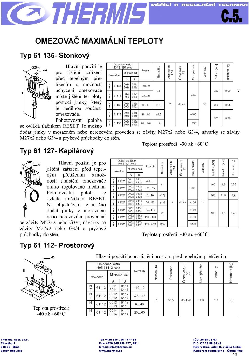 Teplota prostředí: -30 až +60 C Typ 61 127- Kapilárový jištění zařízení před tepelným přetížením s možností umístění omezovače mimo regulované médium. Pohotovostní poloha se ovládá tlačítkem RESET.