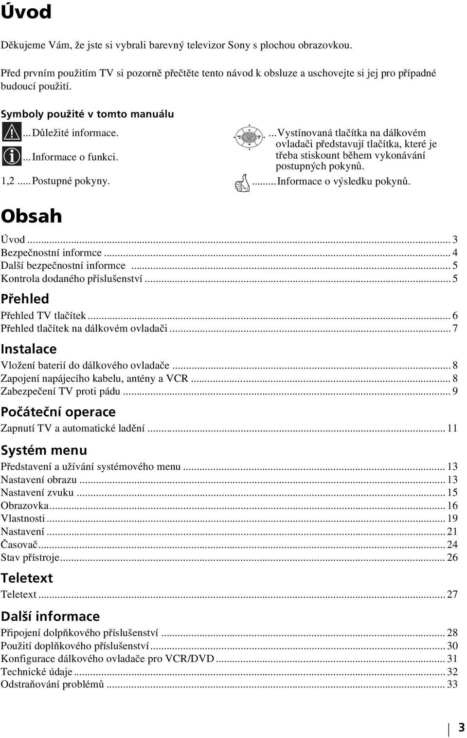 ...vystínovaná tlačítka na dálkovém OK ovladači představují tlačítka, které je třeba stiskount během vykonávání postupných pokynů....informace o výsledku pokynů. Obsah Úvod... 3 Bezpečnostní informce.