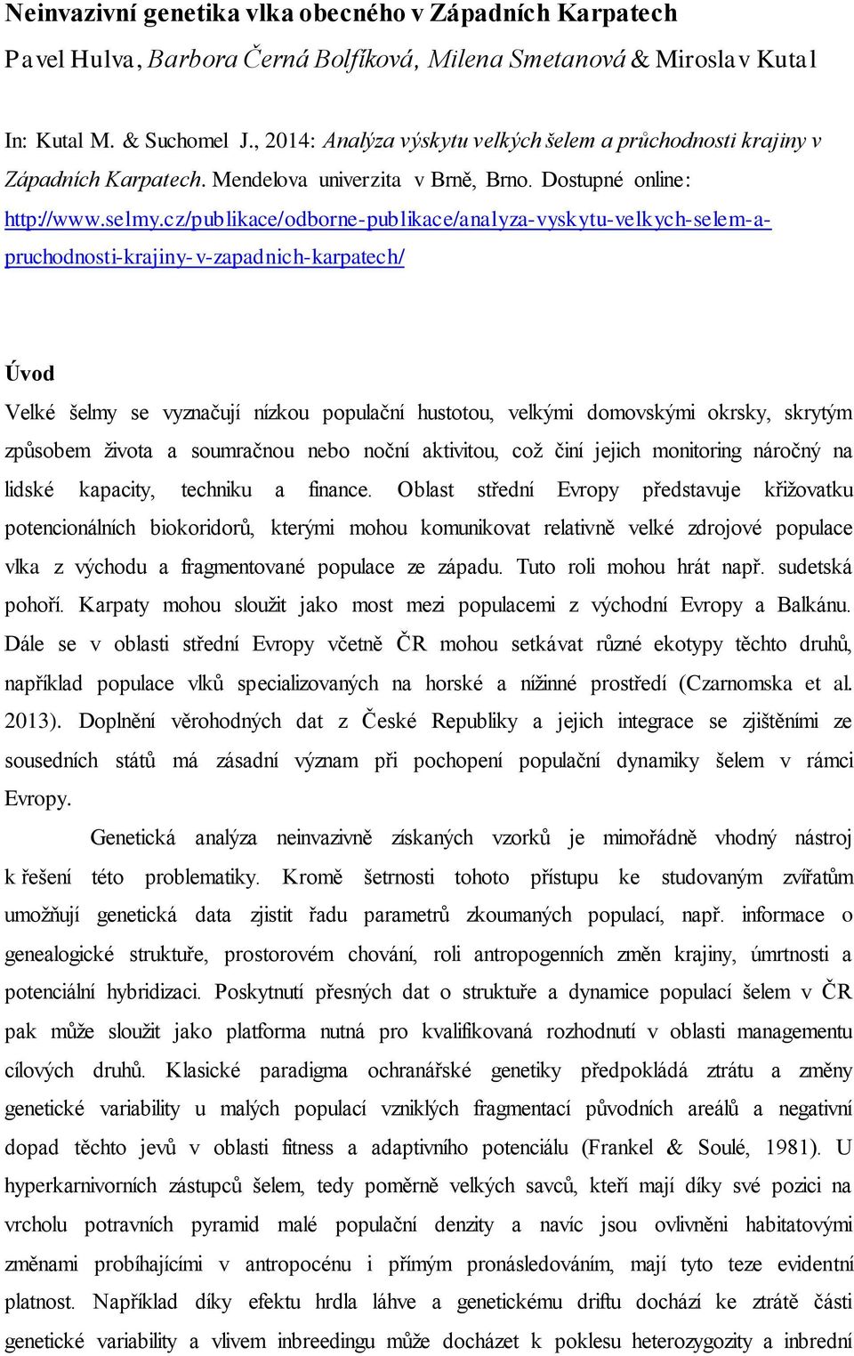 cz/publikace/odborne-publikace/analyza-vyskytu-velkych-selem-apruchodnosti-krajiny-v-zapadnich-karpatech/ Úvod Velké šelmy se vyznačují nízkou populační hustotou, velkými domovskými okrsky, skrytým