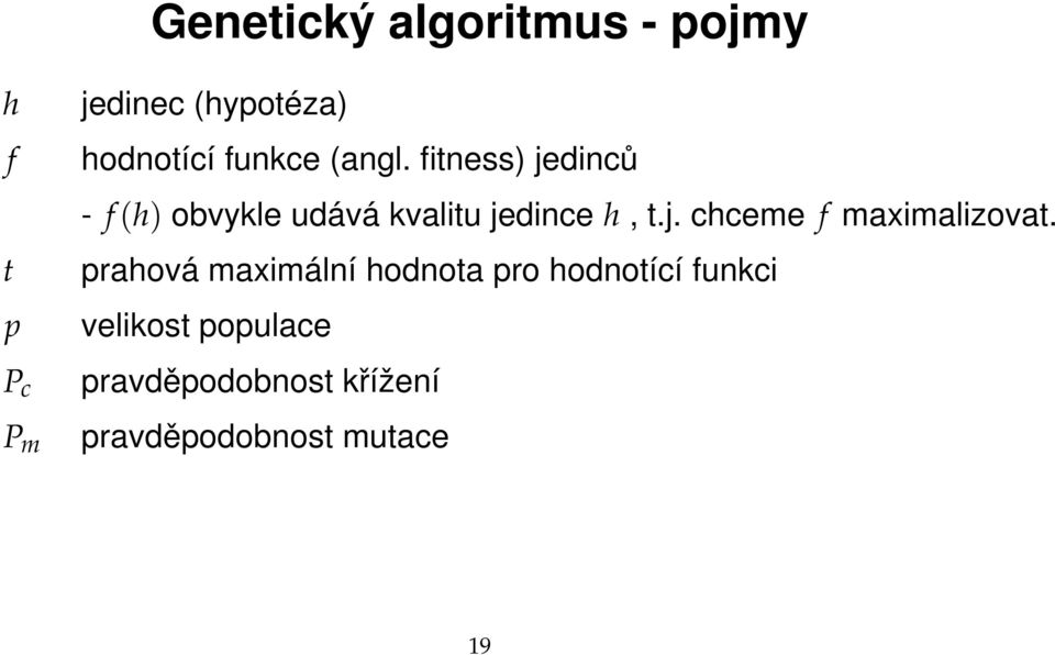 fitness) jedinců - f (h) obvykle udává kvalitu jedince h, t.j. chceme f maximalizovat.