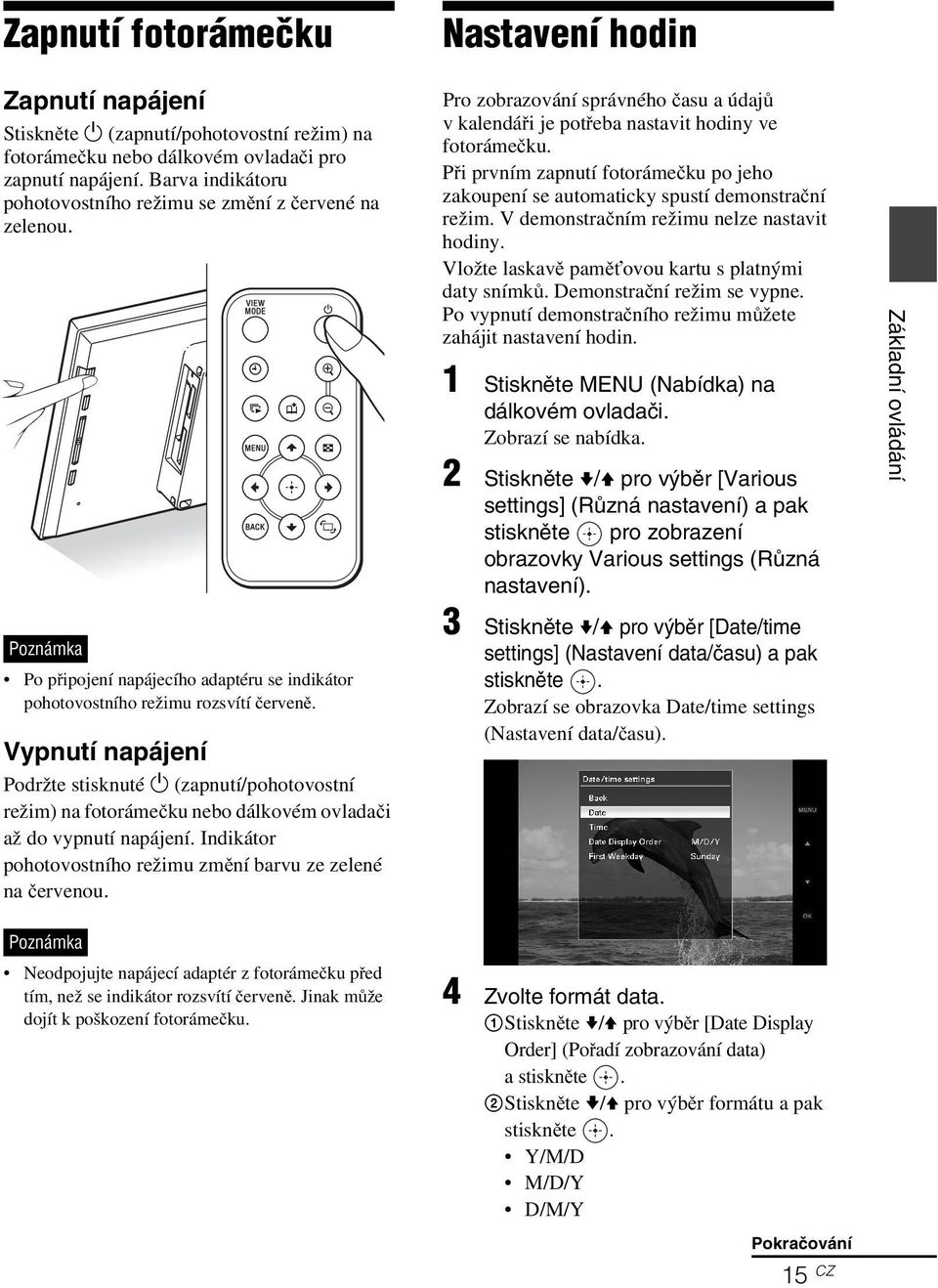 Vypnutí napájení Podržte stisknuté 1 (zapnutí/pohotovostní režim) na fotorámečku nebo dálkovém ovladači až do vypnutí napájení. Indikátor pohotovostního režimu změní barvu ze zelené na červenou.