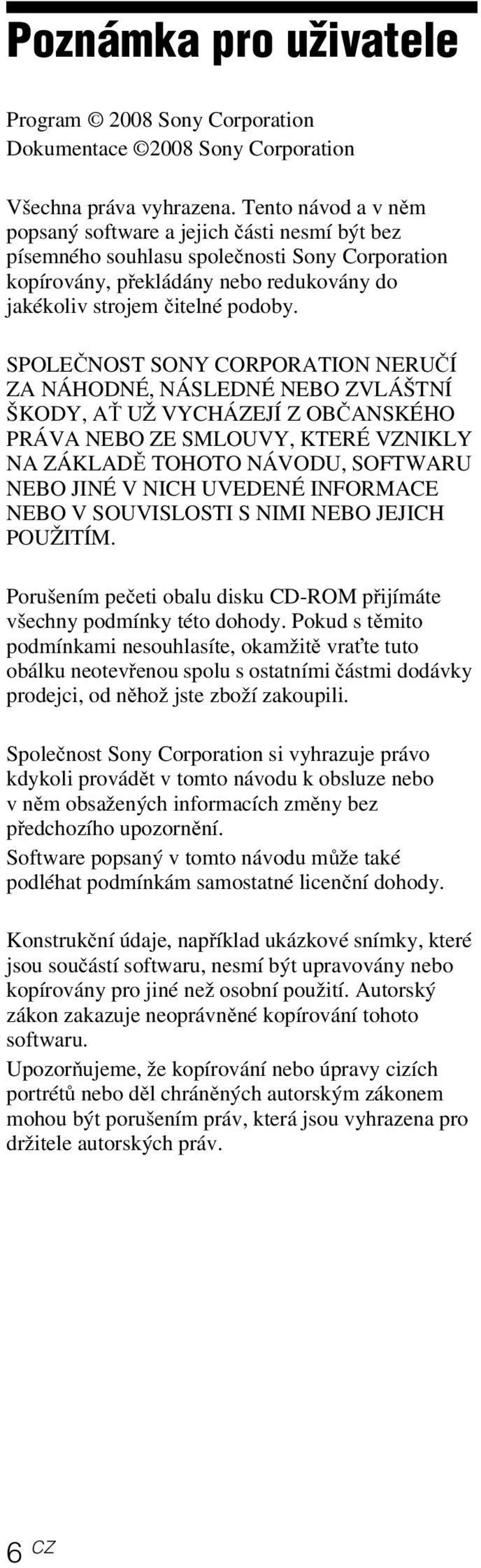 SPOLEČNOST SONY CORPORATION NERUČÍ ZA NÁHODNÉ, NÁSLEDNÉ NEBO ZVLÁŠTNÍ ŠKODY, AŤ UŽ VYCHÁZEJÍ Z OBČANSKÉHO PRÁVA NEBO ZE SMLOUVY, KTERÉ VZNIKLY NA ZÁKLADĚ TOHOTO NÁVODU, SOFTWARU NEBO JINÉ V NICH