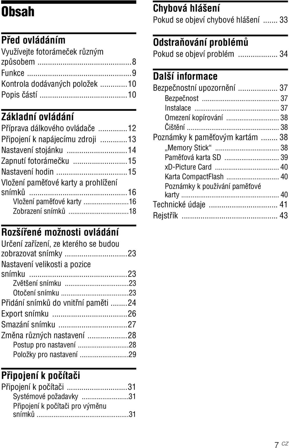 ..16 Zobrazení snímků...18 Rozšířené možnosti ovládání Určení zařízení, ze kterého se budou zobrazovat snímky...23 Nastavení velikosti a pozice snímku...23 Zvětšení snímku...23 Otočení snímku.