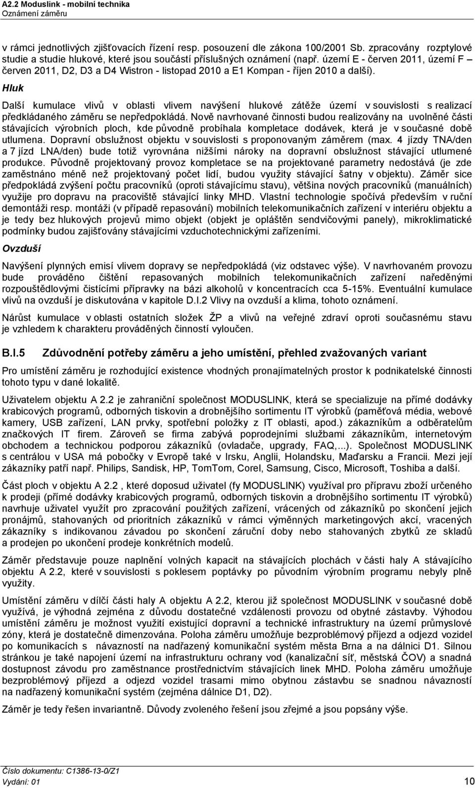Hluk Další kumulace vlivů v oblasti vlivem navýšení hlukové zátěže území v souvislosti s realizací předkládaného záměru se nepředpokládá.