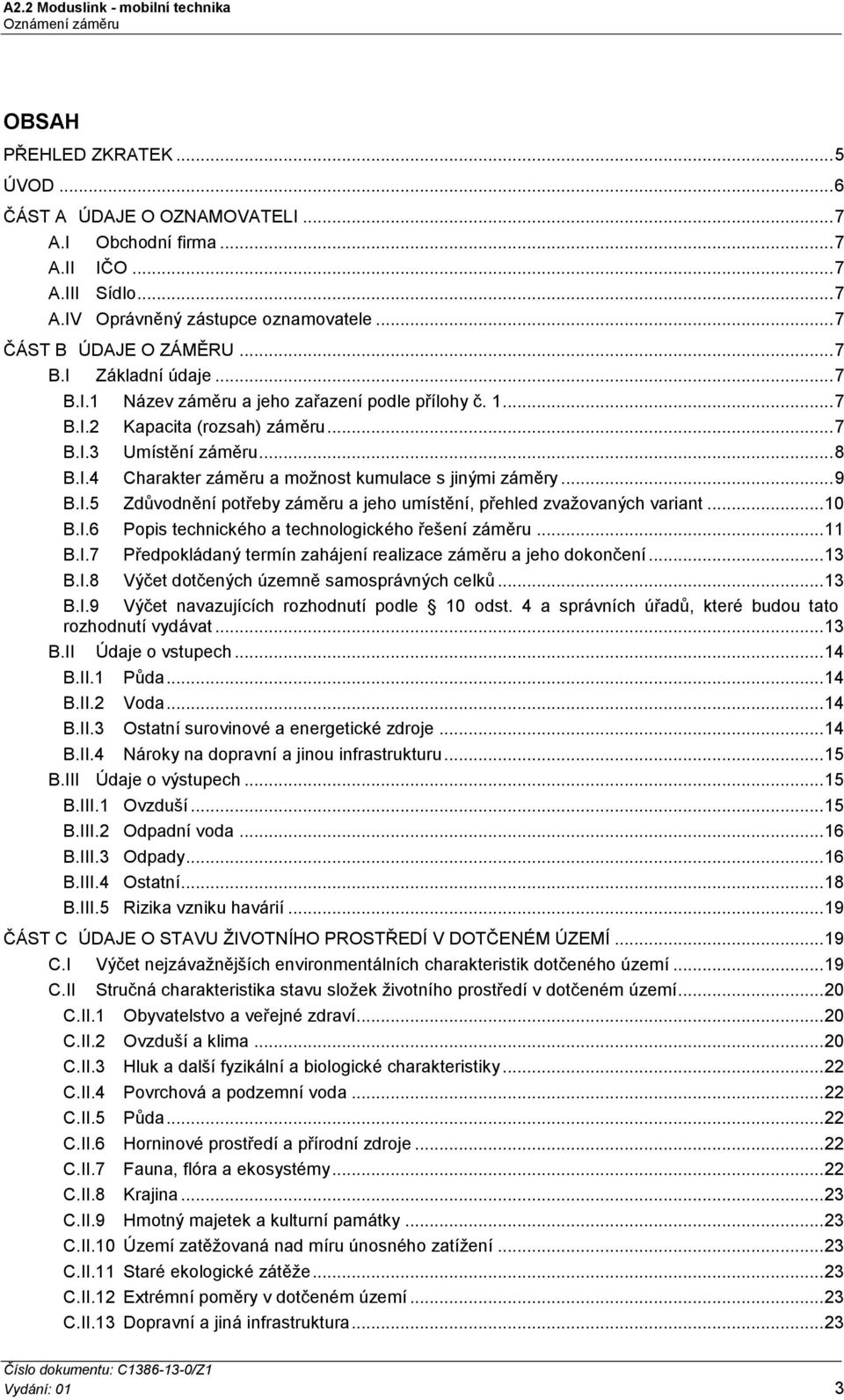 .. 9 B.I.5 Zdůvodnění potřeby záměru a jeho umístění, přehled zvažovaných variant... 10 B.I.6 Popis technického a technologického řešení záměru... 11 B.I.7 Předpokládaný termín zahájení realizace záměru a jeho dokončení.