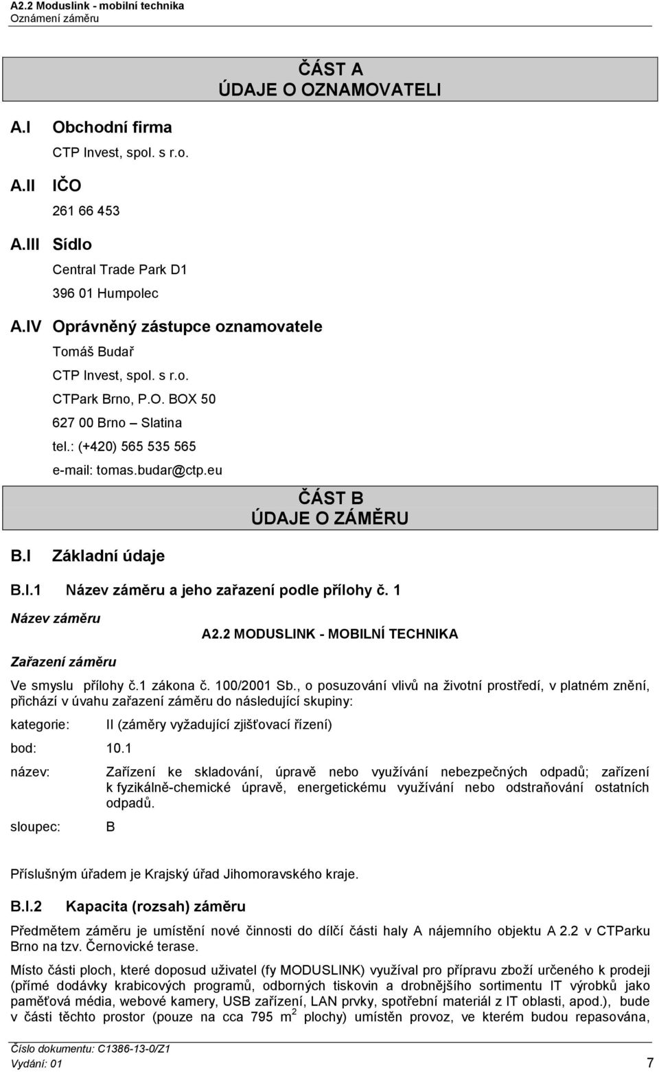 I Základní údaje B.I.1 Název záměru a jeho zařazení podle přílohy č. 1 Název záměru A2.2 MODUSLINK - MOBILNÍ TECHNIKA Zařazení záměru Ve smyslu přílohy č.1 zákona č. 100/2001 Sb.