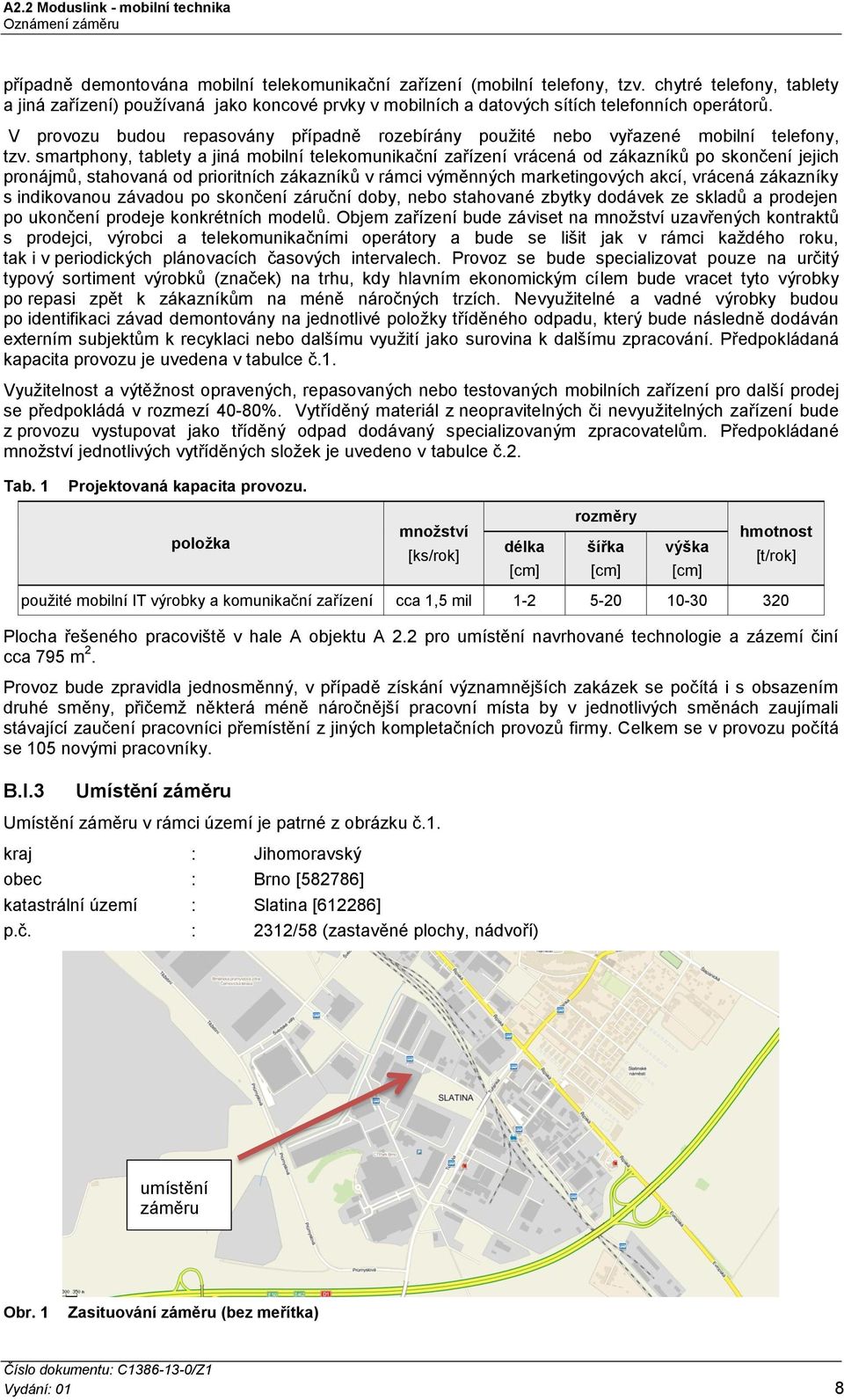 V provozu budou repasovány případně rozebírány použité nebo vyřazené mobilní telefony, tzv.