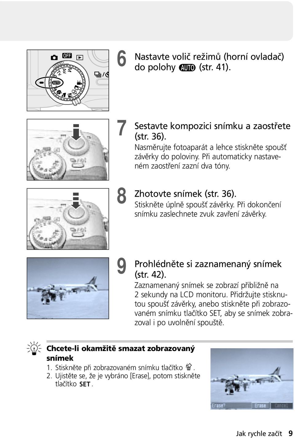 9 Prohlédněte si zaznamenaný snímek (str. 42). Zaznamenaný snímek se zobrazí přibližně na 2 sekundy na LCD monitoru.