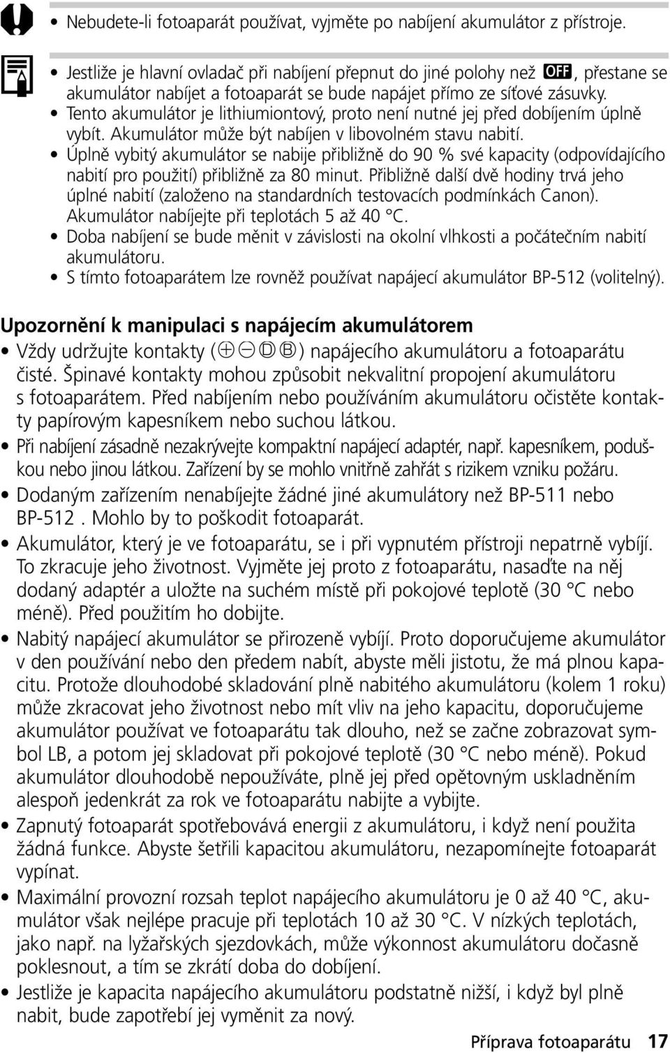 Tento akumulátor je lithiumiontový, proto není nutné jej před dobíjením úplně vybít. Akumulátor může být nabíjen v libovolném stavu nabití.