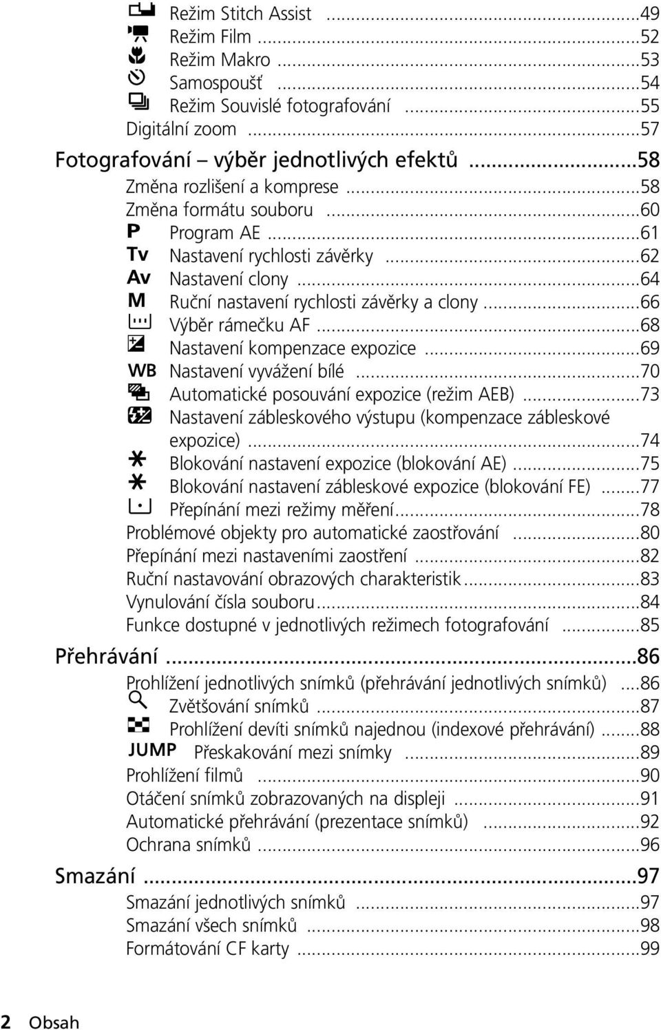 ..69 Nastavení vyvážení bílé...70 Automatické posouvání expozice (režim AEB)...73 Nastavení zábleskového výstupu (kompenzace zábleskové expozice)...74 Blokování nastavení expozice (blokování AE).