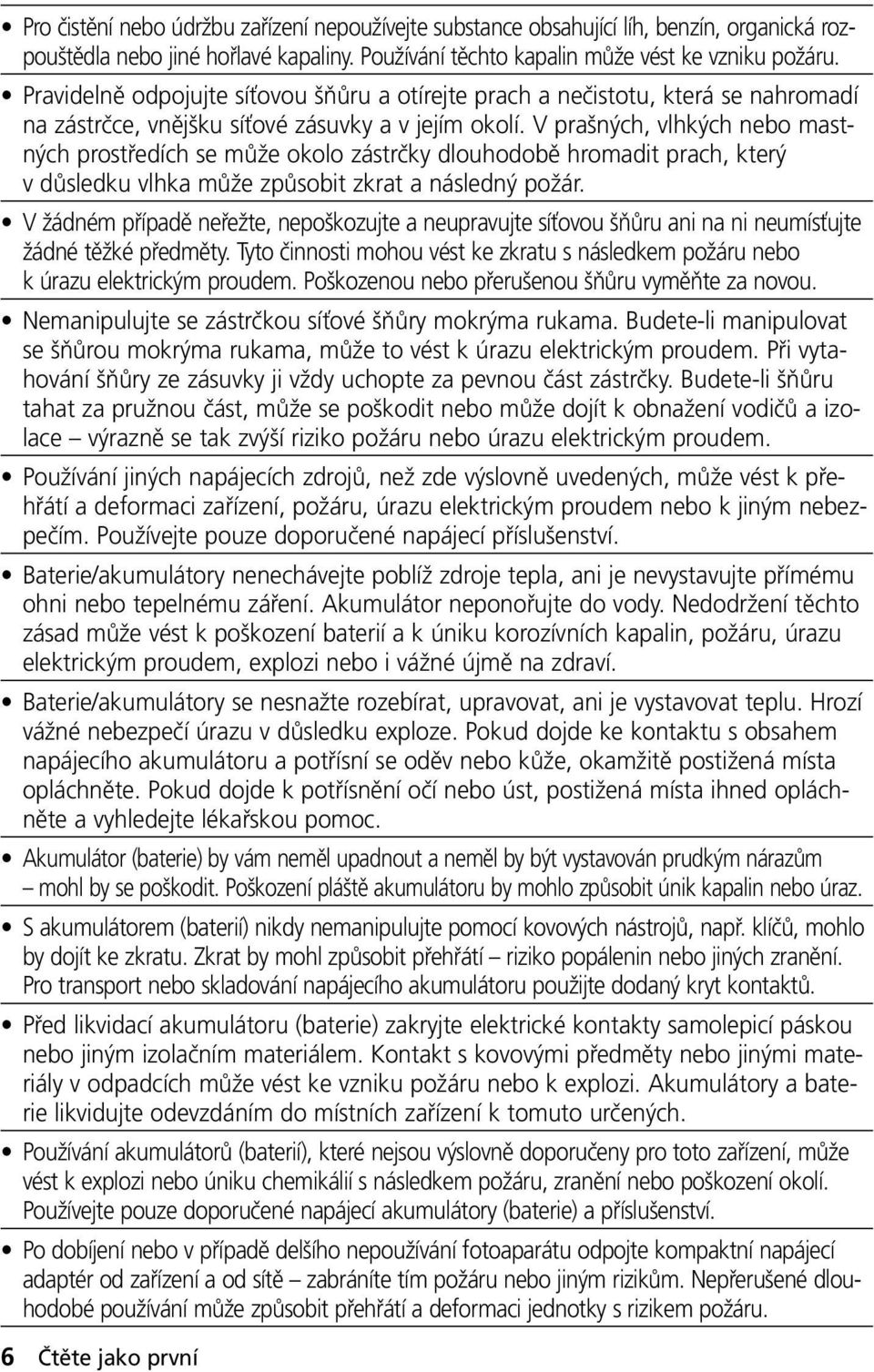 V prašných, vlhkých nebo mastných prostředích se může okolo zástrčky dlouhodobě hromadit prach, který v důsledku vlhka může způsobit zkrat a následný požár.