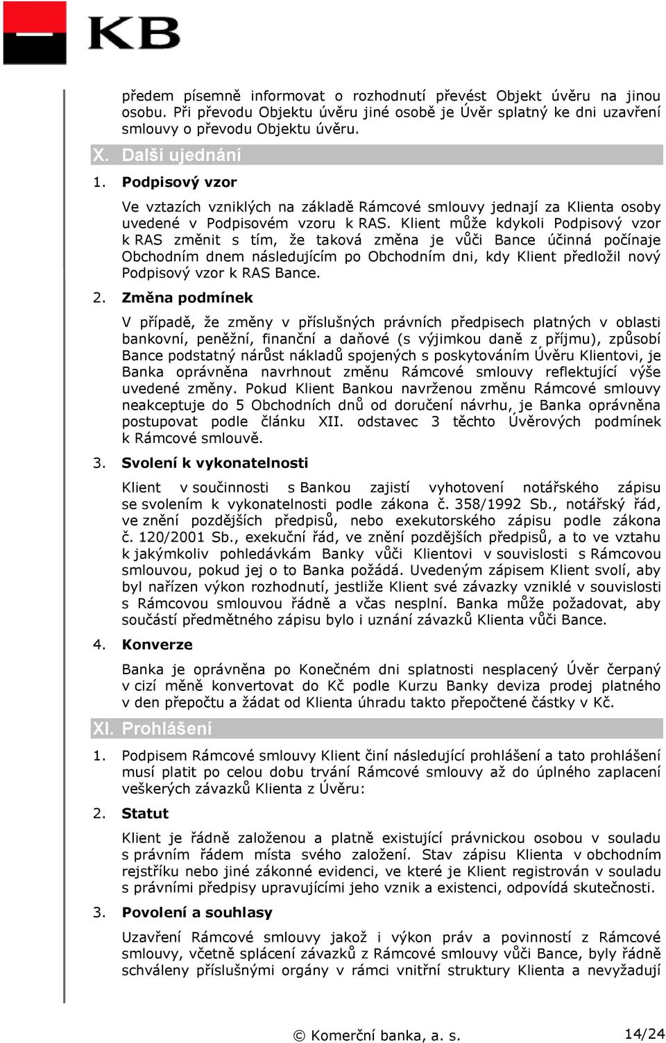 Klient může kdykoli Podpisový vzor k RAS změnit s tím, že taková změna je vůči Bance účinná počínaje Obchodním dnem následujícím po Obchodním dni, kdy Klient předložil nový Podpisový vzor k RAS Bance.