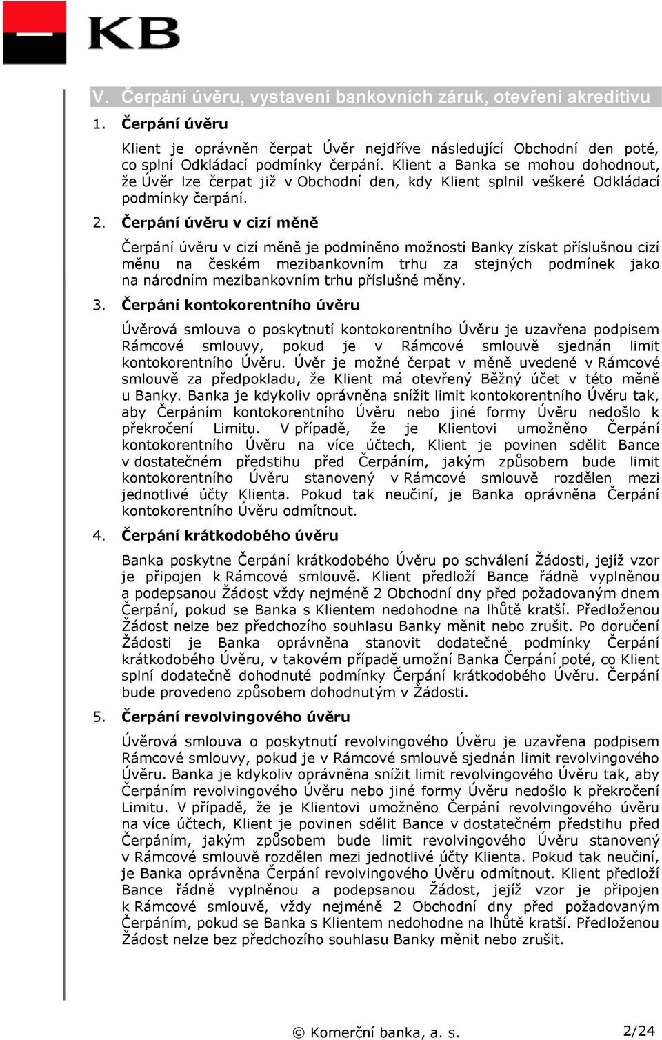 Čerpání úvěru v cizí měně Čerpání úvěru v cizí měně je podmíněno možností Banky získat příslušnou cizí měnu na českém mezibankovním trhu za stejných podmínek jako na národním mezibankovním trhu