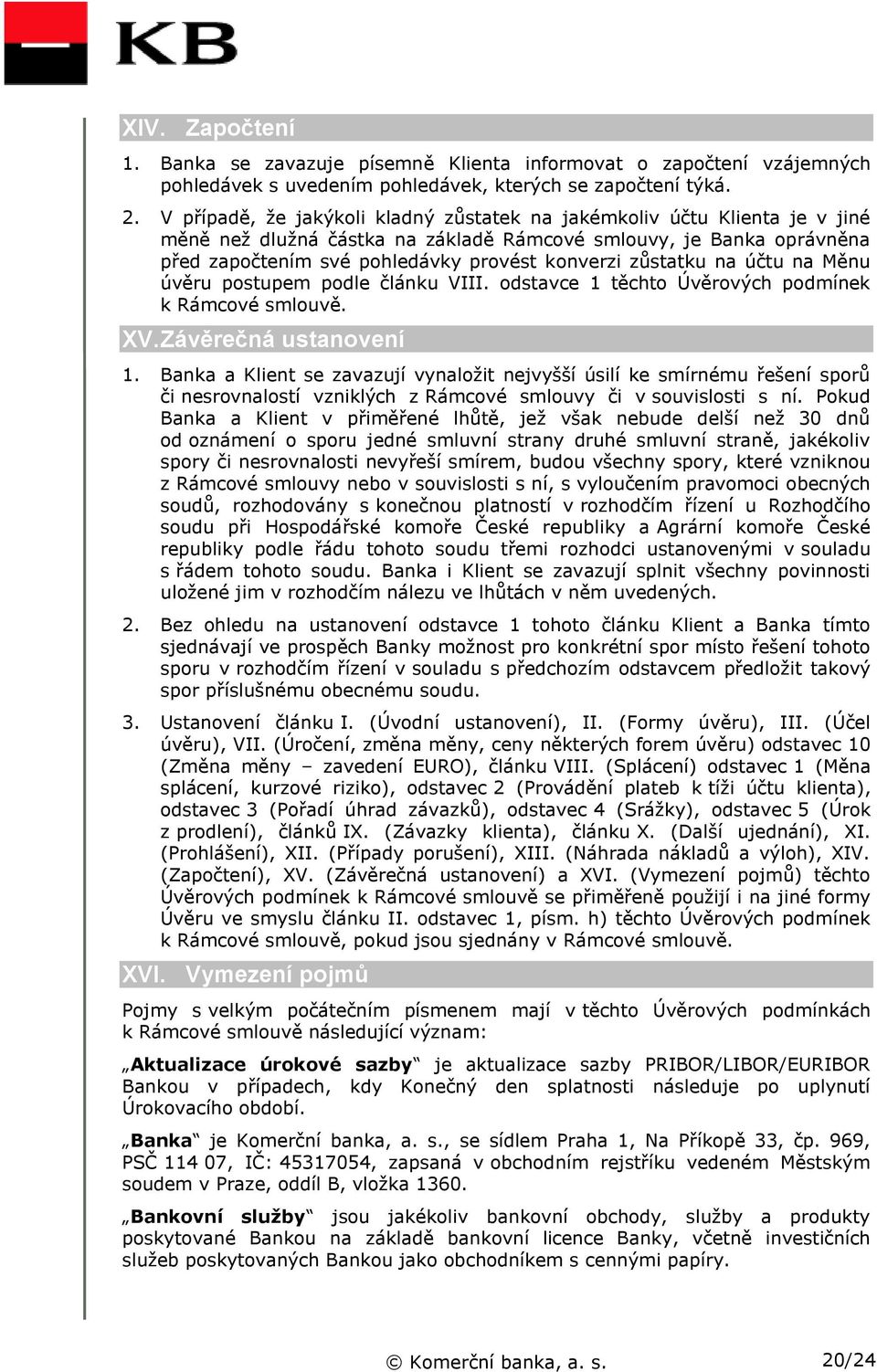 zůstatku na účtu na Měnu úvěru postupem podle článku VIII. odstavce 1 těchto Úvěrových podmínek k Rámcové smlouvě. XV. Závěrečná ustanovení 1.