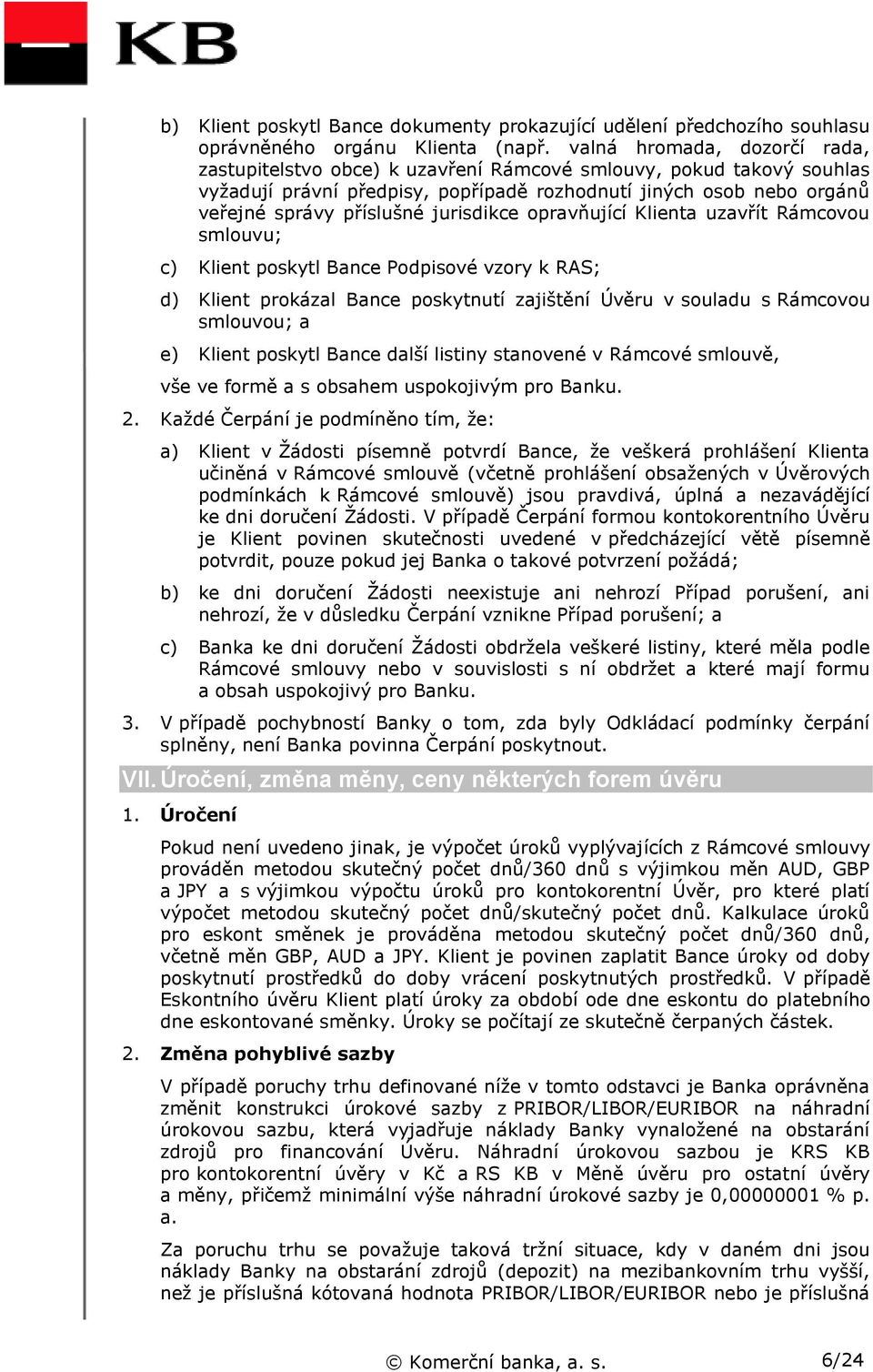 jurisdikce opravňující Klienta uzavřít Rámcovou smlouvu; c) Klient poskytl Bance Podpisové vzory k RAS; d) Klient prokázal Bance poskytnutí zajištění Úvěru v souladu s Rámcovou smlouvou; a e) Klient