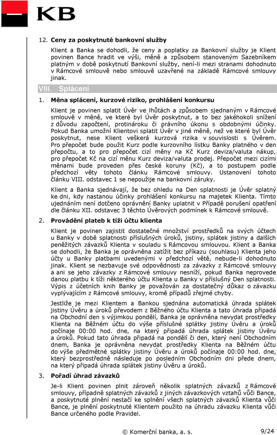 Měna splácení, kurzové riziko, prohlášení konkursu Klient je povinen splatit Úvěr ve lhůtách a způsobem sjednaným v Rámcové smlouvě v měně, ve které byl Úvěr poskytnut, a to bez jakéhokoli snížení z