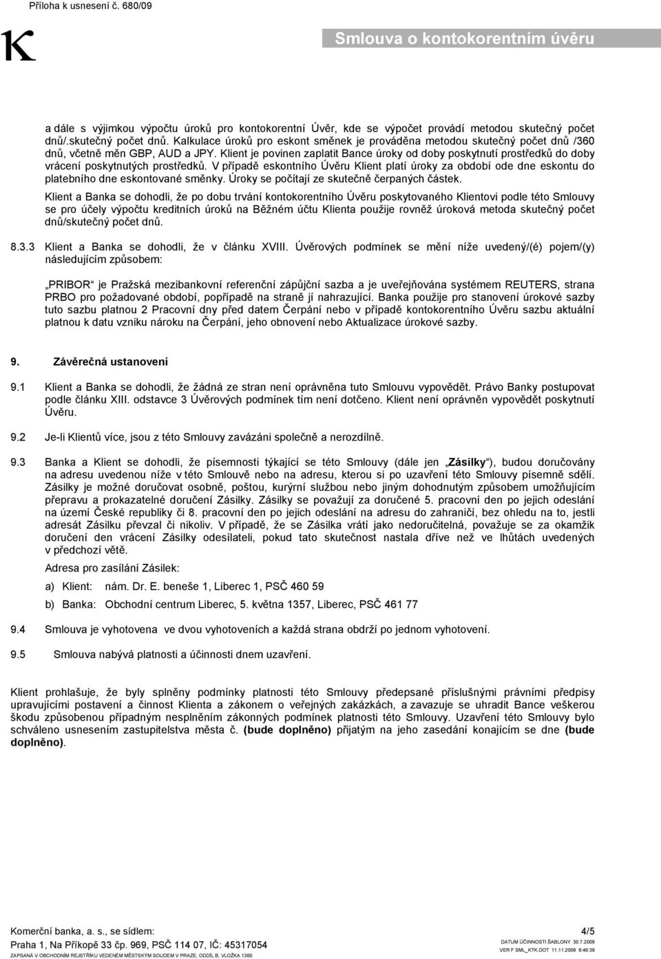Klient je povinen zaplatit Bance úroky od doby poskytnutí prostředků do doby vrácení poskytnutých prostředků.
