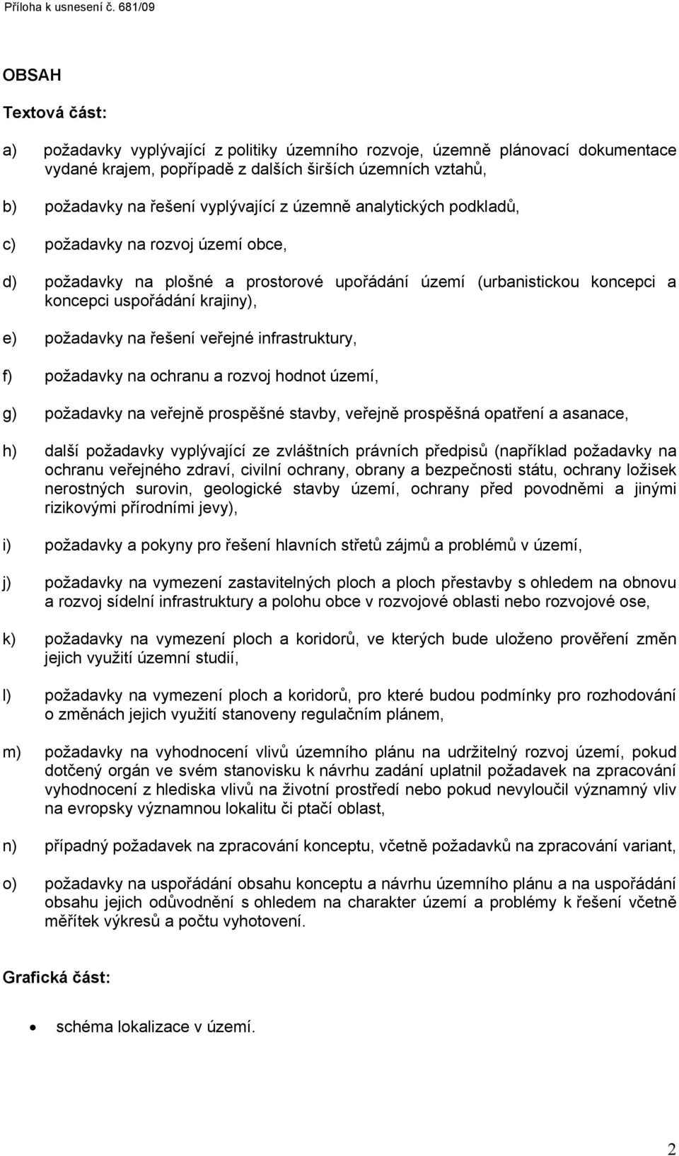 vyplývající z územně analytických podkladů, c) požadavky na rozvoj území obce, d) požadavky na plošné a prostorové upořádání území (urbanistickou koncepci a koncepci uspořádání krajiny), e) požadavky