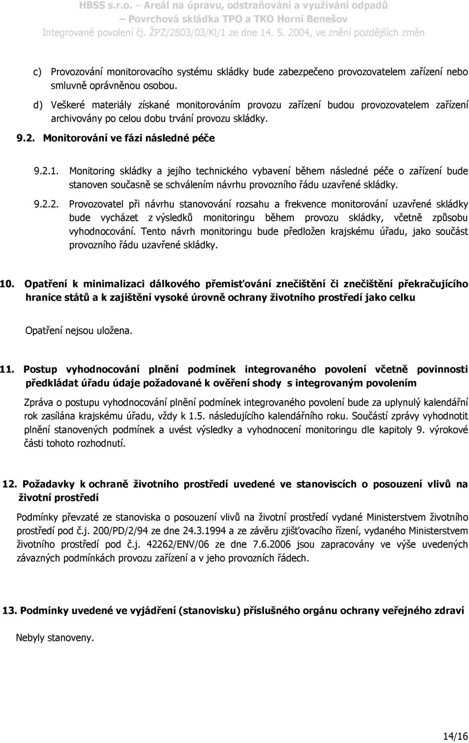 Monitoring skládky a jejího technického vybavení během následné péče o zařízení bude stanoven současně se schválením návrhu provozního řádu uzavřené skládky. 9.2.