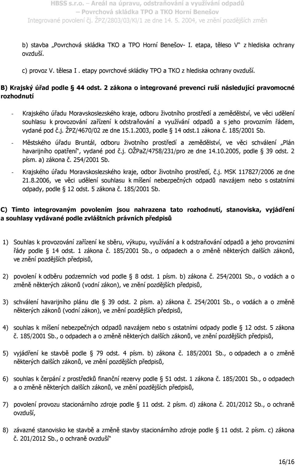 2 zákona o integrované prevenci ruší následující pravomocné rozhodnutí - Krajského úřadu Moravskoslezského kraje, odboru životního prostředí a zemědělství, ve věci udělení souhlasu k provozování