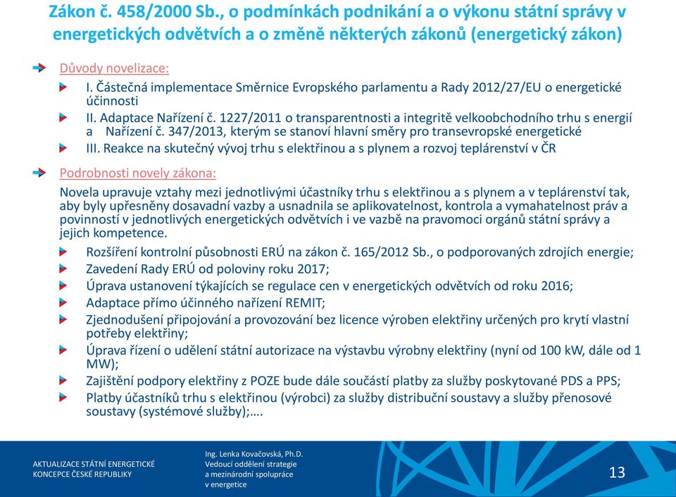 1227/2011 o transparentnosti a integritě velkoobchodního trhu s energií a Nařízení č. 347/2013, kterým se stanoví hlavní směry pro transevropské energetické III.