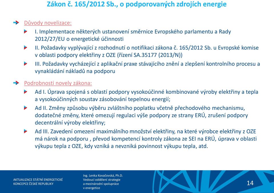 Požadavky vycházející z aplikační praxe stávajícího znění a zlepšení kontrolního procesu a vynakládání nákladů na podporu Podrobnosti novely zákona: Ad I.