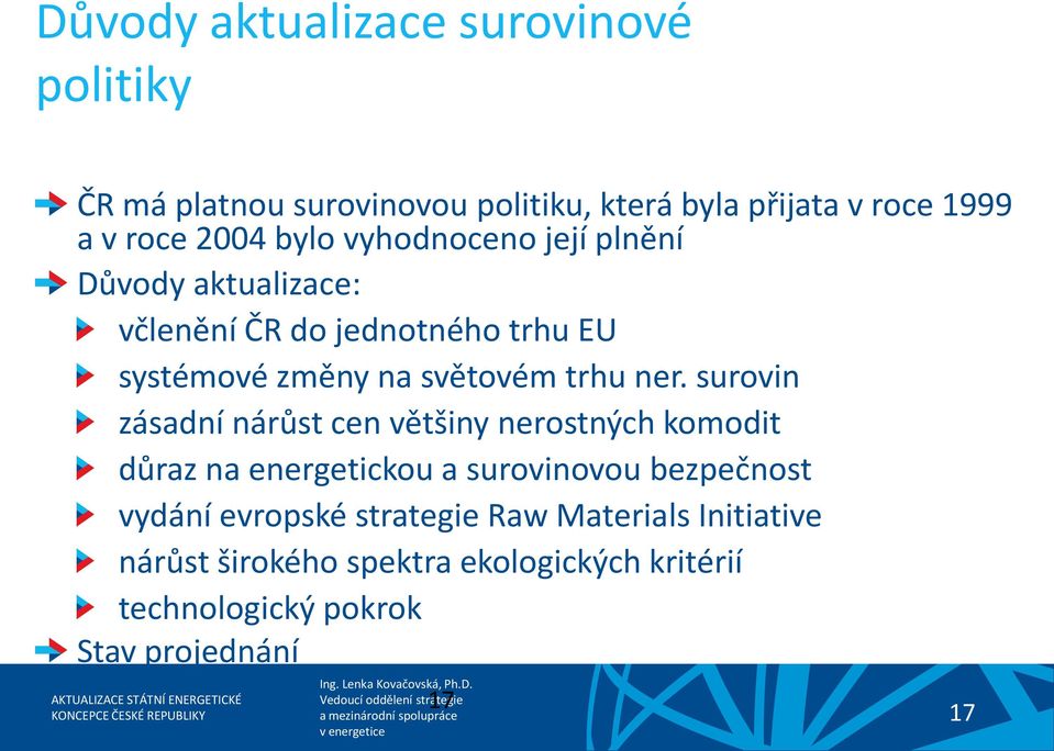 surovin zásadní nárůst cen většiny nerostných komodit důraz na energetickou a surovinovou bezpečnost vydání evropské