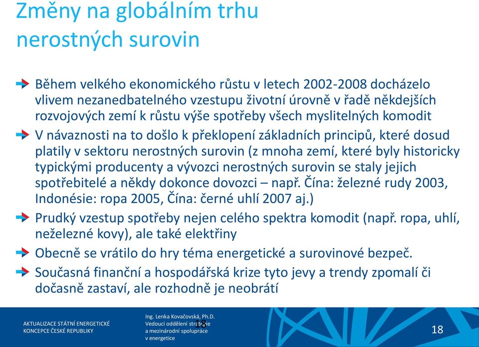 producenty a vývozci nerostných surovin se staly jejich spotřebitelé a někdy dokonce dovozci např. Čína: železné rudy 2003, Indonésie: ropa 2005, Čína: černé uhlí 2007 aj.