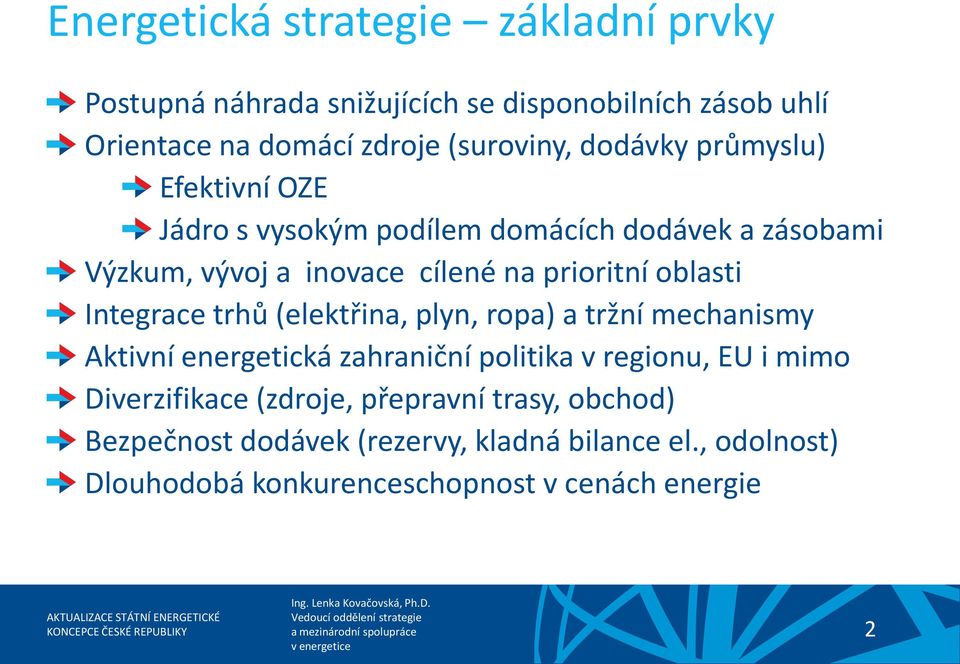 Integrace trhů (elektřina, plyn, ropa) a tržní mechanismy Aktivní energetická zahraniční politika v regionu, EU i mimo Diverzifikace