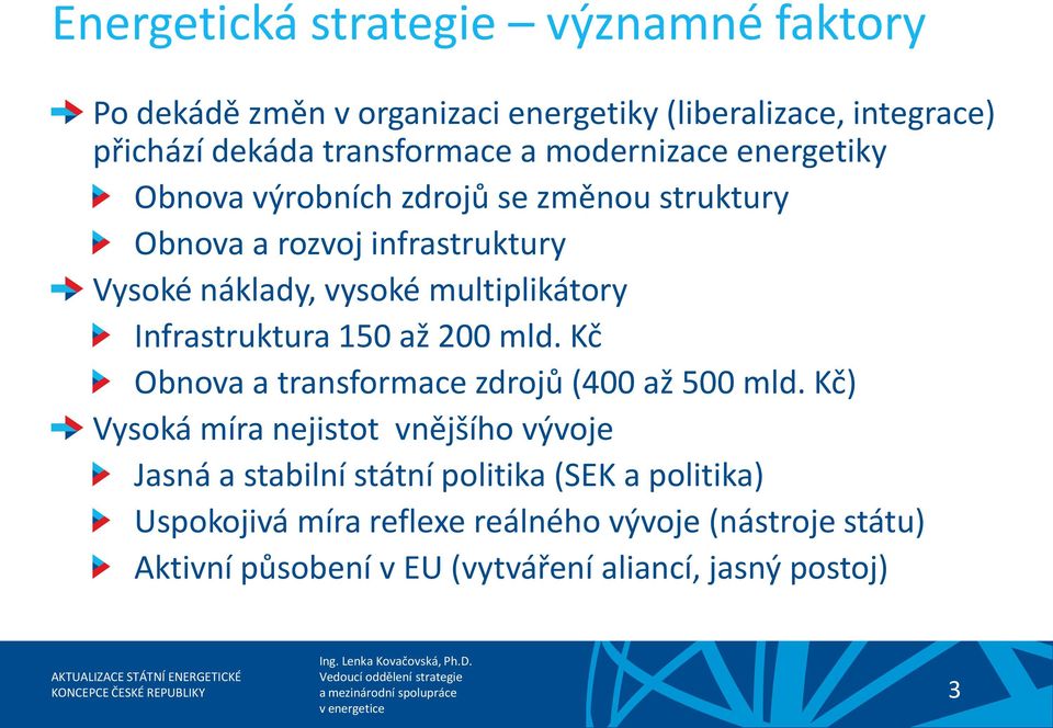 Infrastruktura 150 až 200 mld. Kč Obnova a transformace zdrojů (400 až 500 mld.