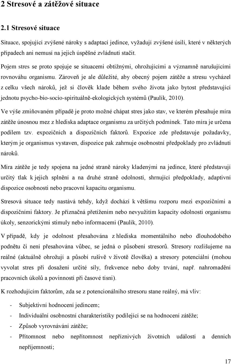 Pojem stres se proto spojuje se situacemi obtížnými, ohrožujícími a významně narušujícími rovnováhu organismu.