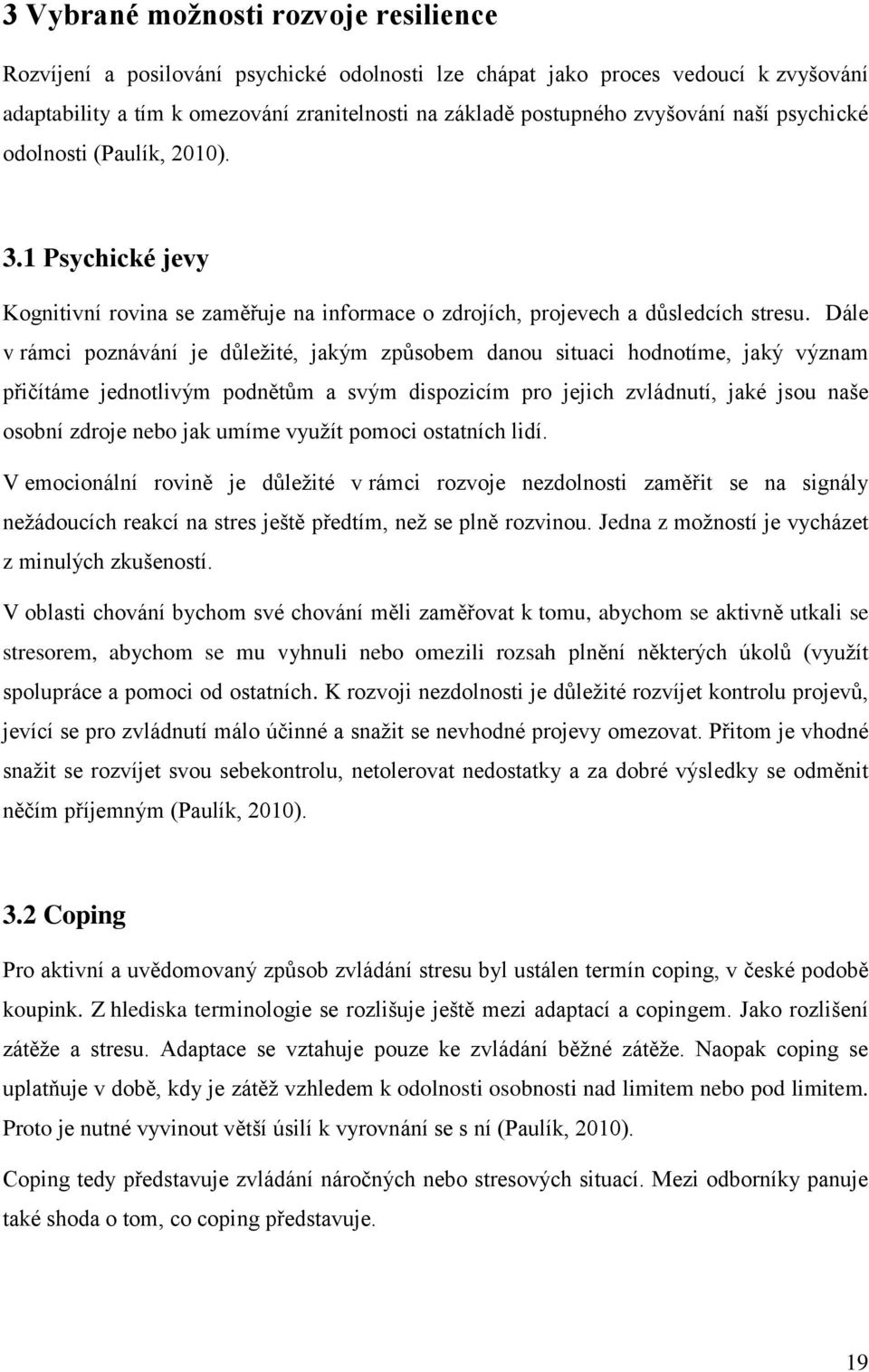 Dále v rámci poznávání je důležité, jakým způsobem danou situaci hodnotíme, jaký význam přičítáme jednotlivým podnětům a svým dispozicím pro jejich zvládnutí, jaké jsou naše osobní zdroje nebo jak