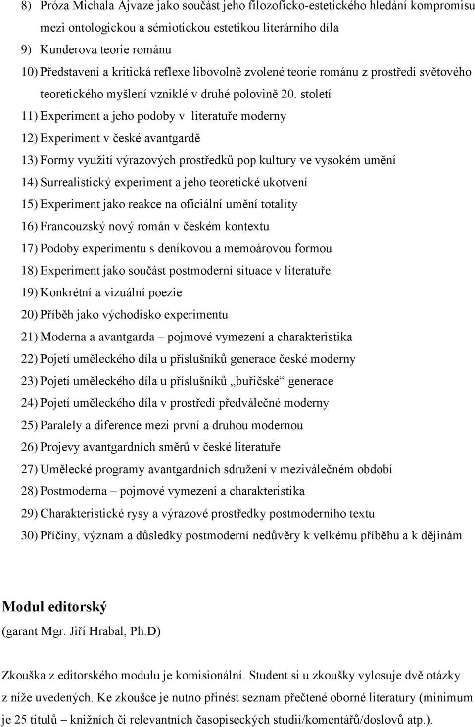 století 11) Experiment a jeho podoby v literatuře moderny 12) Experiment v české avantgardě 13) Formy využití výrazových prostředků pop kultury ve vysokém umění 14) Surrealistický experiment a jeho