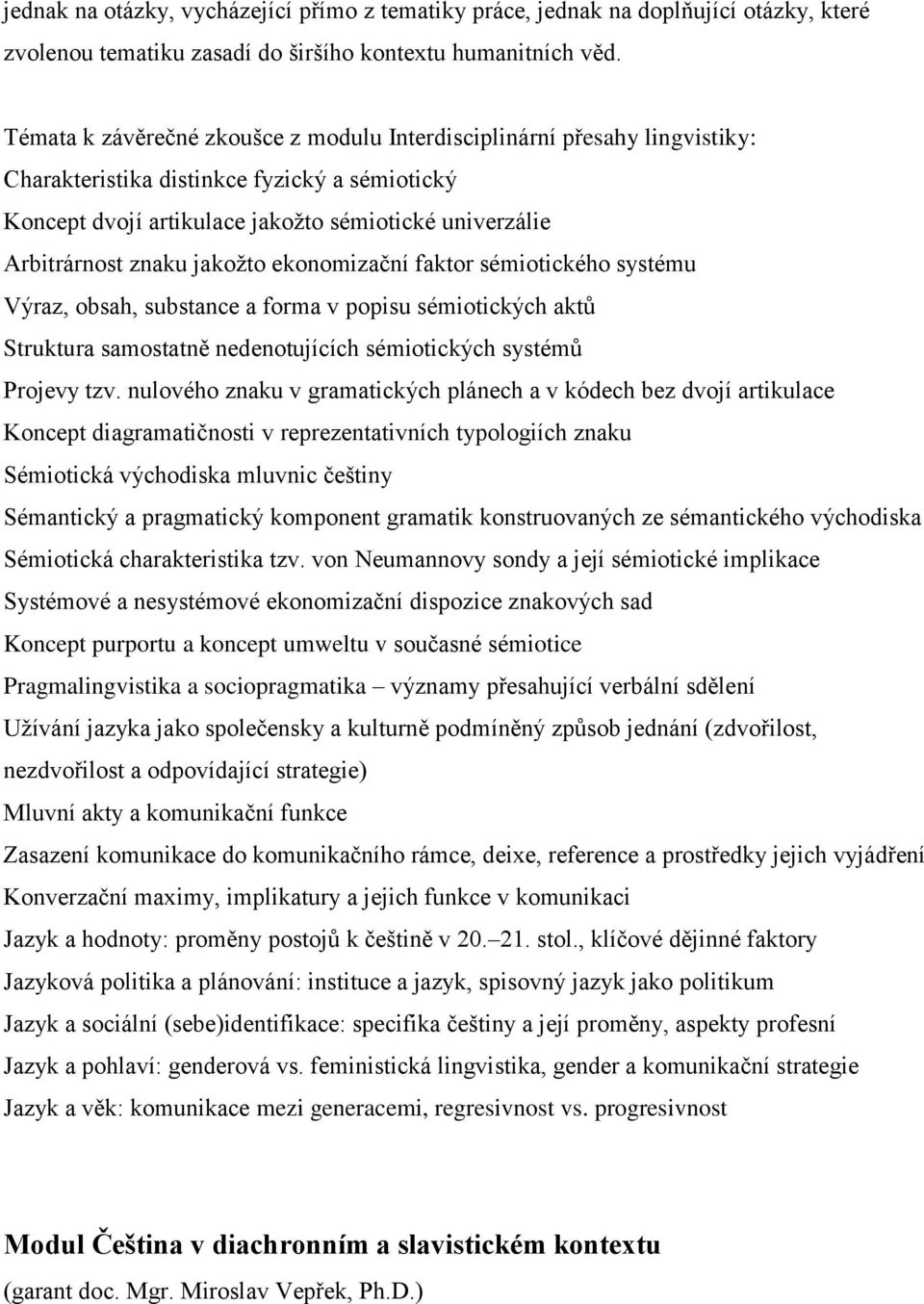 jakožto ekonomizační faktor sémiotického systému Výraz, obsah, substance a forma v popisu sémiotických aktů Struktura samostatně nedenotujících sémiotických systémů Projevy tzv.