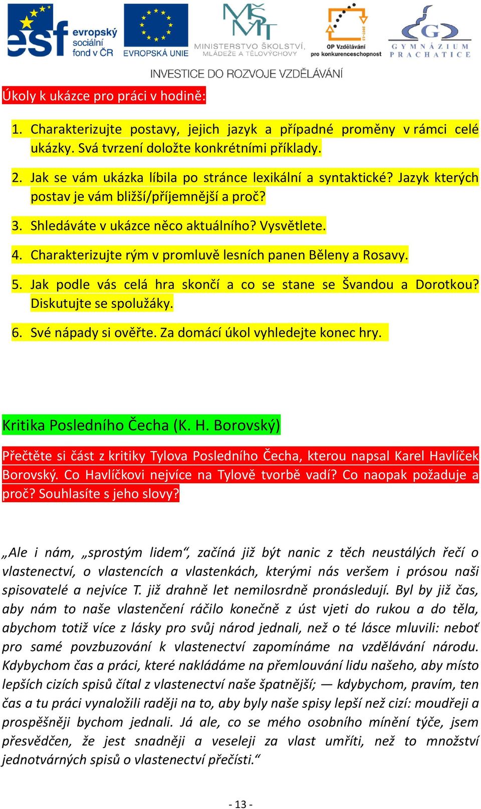 Charakterizujte rým v promluvě lesních panen Běleny a Rosavy. 5. Jak podle vás celá hra skončí a co se stane se Švandou a Dorotkou? Diskutujte se spolužáky. 6. Své nápady si ověřte.