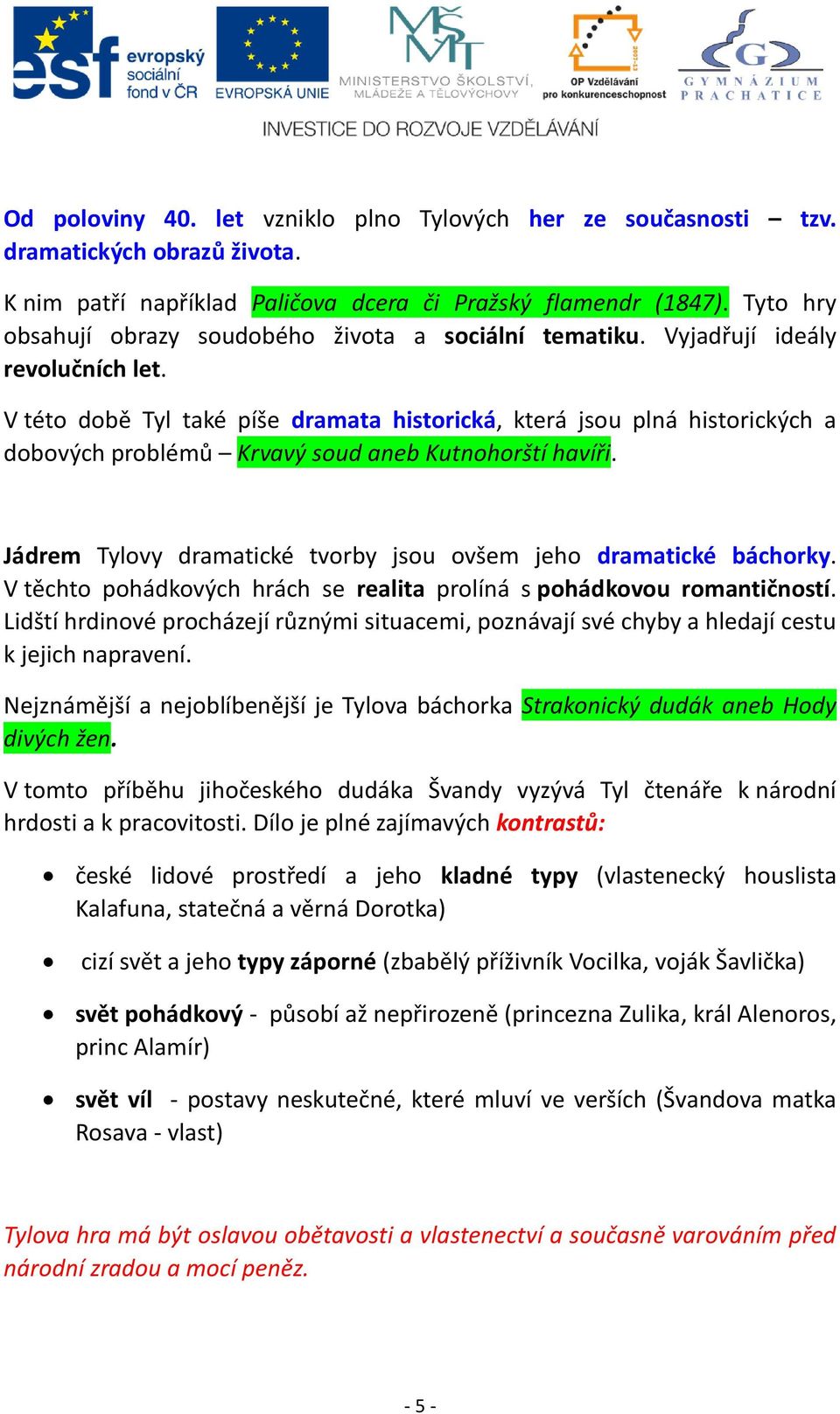 V této době Tyl také píše dramata historická, která jsou plná historických a dobových problémů Krvavý soud aneb Kutnohorští havíři. Jádrem Tylovy dramatické tvorby jsou ovšem jeho dramatické báchorky.