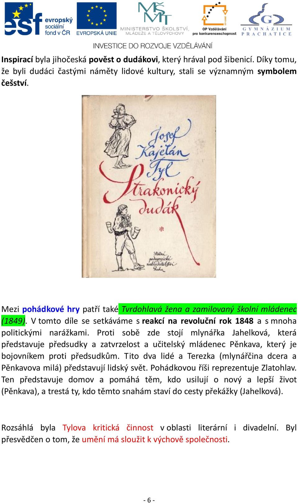 Proti sobě zde stojí mlynářka Jahelková, která představuje předsudky a zatvrzelost a učitelský mládenec Pěnkava, který je bojovníkem proti předsudkům.