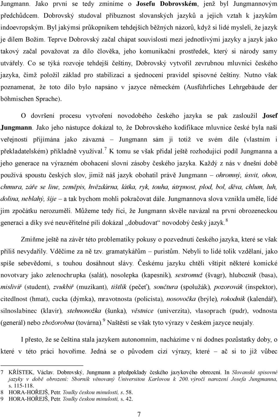 Teprve Dobrovský začal chápat souvislosti mezi jednotlivými jazyky a jazyk jako takový začal považovat za dílo člověka, jeho komunikační prostředek, který si národy samy utvářely.