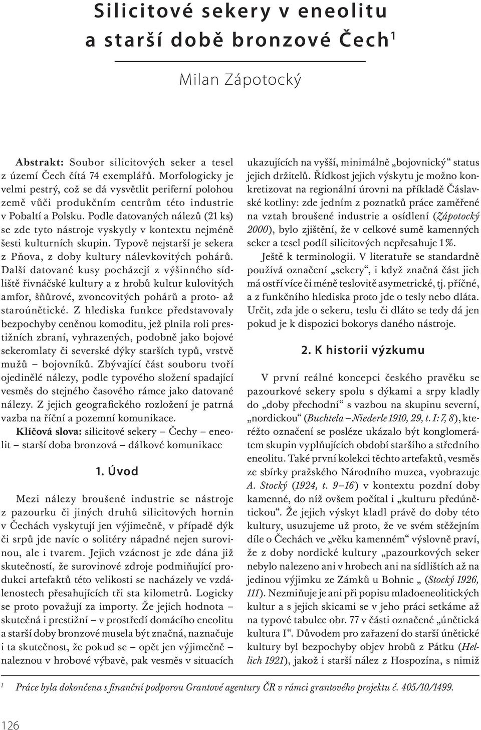 Podle datovaných nálezů (21 ks) se zde tyto nástroje vyskytly v kontextu nejméně šesti kulturních skupin. Typově nejstarší je sekera z Pňova, z doby kultury nálevkovitých pohárů.