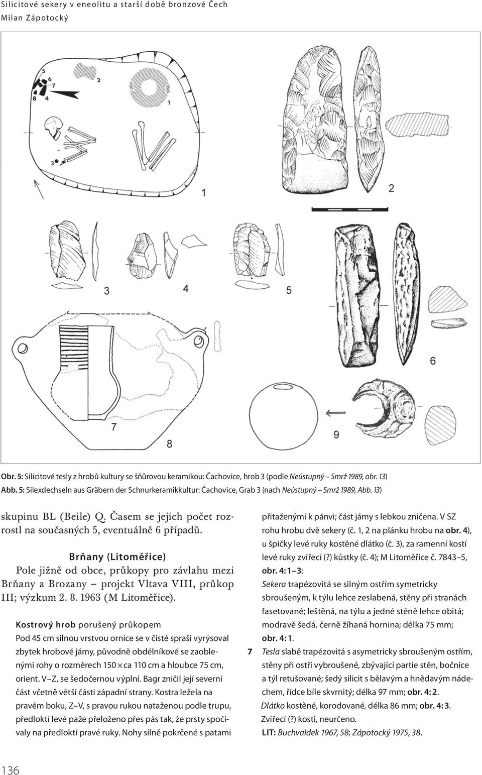 Brňany (Litoměřice) Pole jižně od obce, průkopy pro závlahu mezi Brňany a Brozany projekt Vltava VIII, průkop III; výzkum 2. 8. 1963 (M Litoměřice).