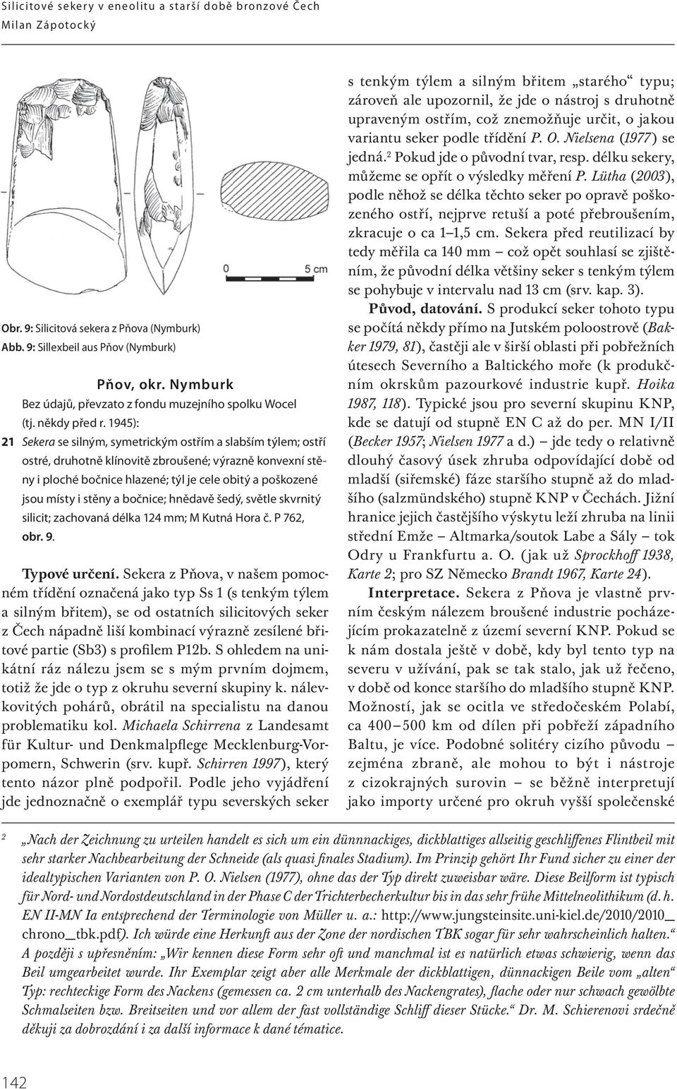1945): 21 Sekera se silným, symetrickým ostřím a slabším týlem; ostří ostré, druhotně klínovitě zbroušené; výrazně konvexní stěny i ploché bočnice hlazené; týl je cele obitý a poškozené jsou místy i