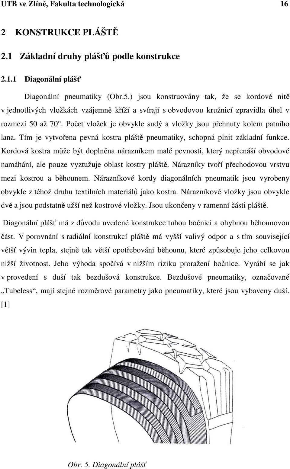 Počet vložek je obvykle sudý a vložky jsou přehnuty kolem patního lana. Tím je vytvořena pevná kostra pláště pneumatiky, schopná plnit základní funkce.