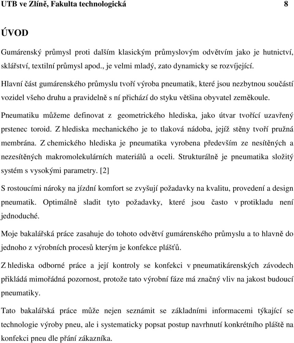 Hlavní část gumárenského průmyslu tvoří výroba pneumatik, které jsou nezbytnou součástí vozidel všeho druhu a pravidelně s ní přichází do styku většina obyvatel zeměkoule.