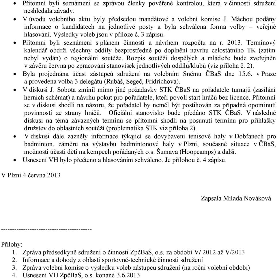 Přítomní byli seznámeni s plánem činnosti a návrhem rozpočtu na r. 2013.