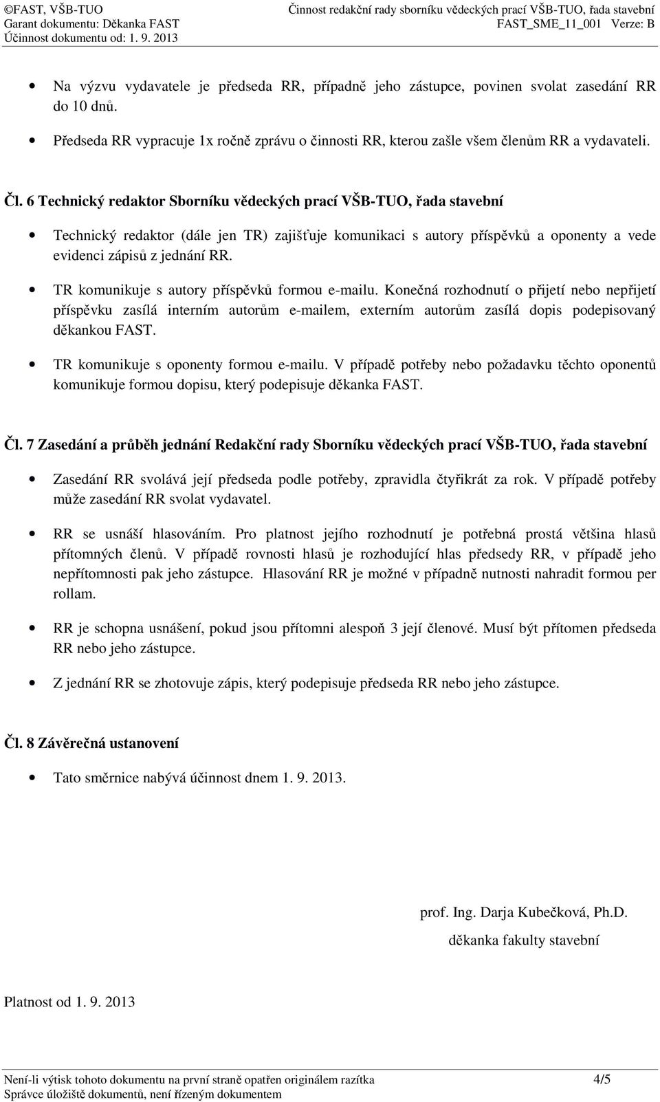 TR komunikuje s autory příspěvků formou e-mailu. Konečná rozhodnutí o přijetí nebo nepřijetí příspěvku zasílá interním autorům e-mailem, externím autorům zasílá dopis podepisovaný děkankou FAST.