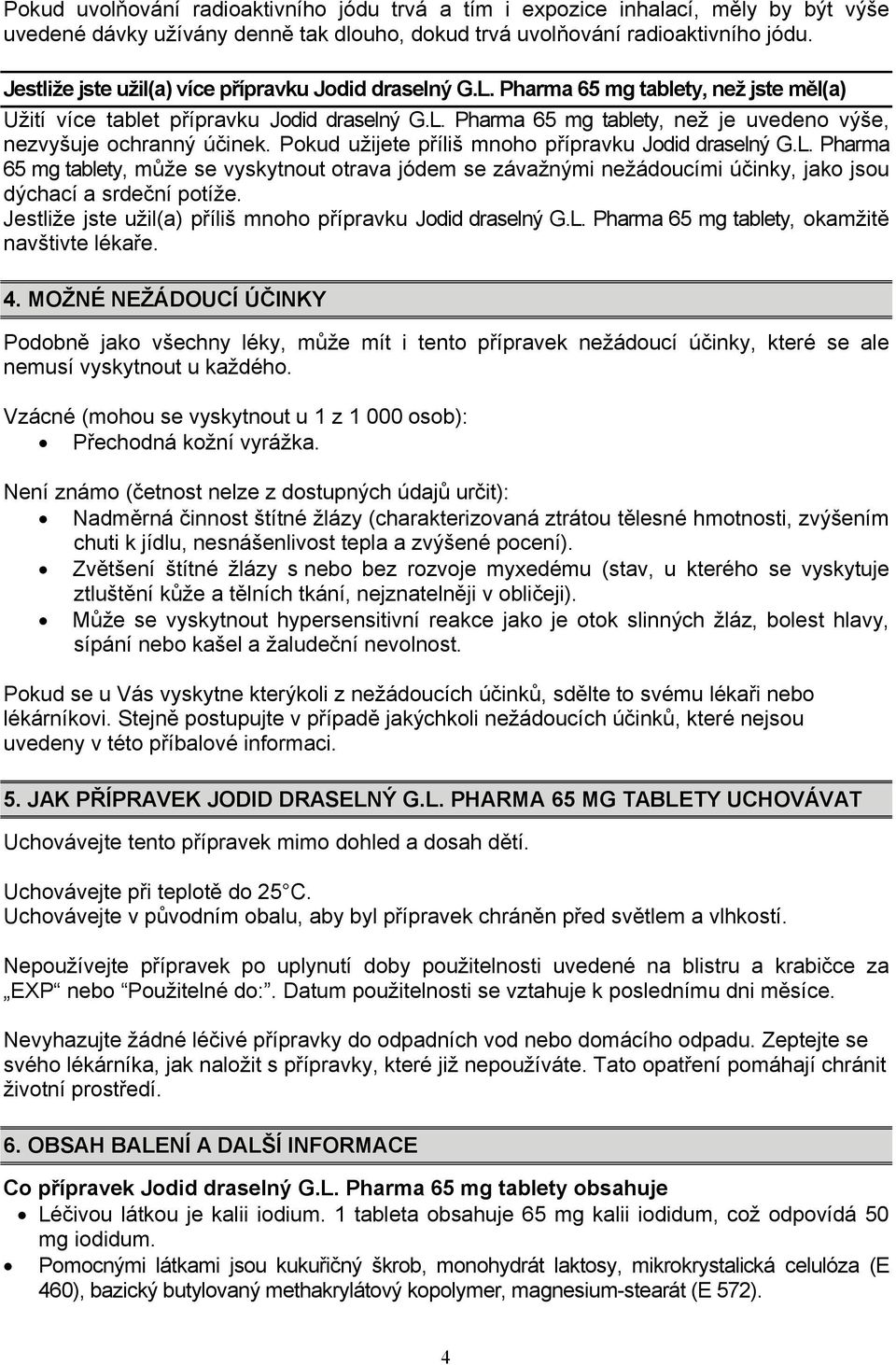 Pokud užijete příliš mnoho přípravku Jodid draselný G.L. Pharma 65 mg tablety, může se vyskytnout otrava jódem se závažnými nežádoucími účinky, jako jsou dýchací a srdeční potíže.