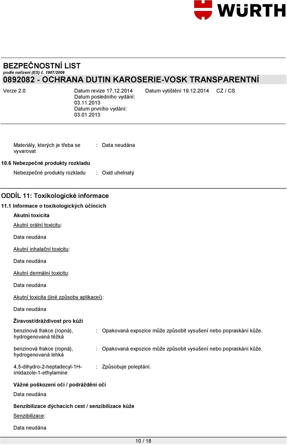 Žíravost/dráždivost pro kůži hydrogenovaná těţká hydrogenovaná lehká 4,5-dihydro-2-heptadecyl-1Himidazole-1-ethylamine : Opakovaná expozice můţe způsobit vysušení nebo popraskání