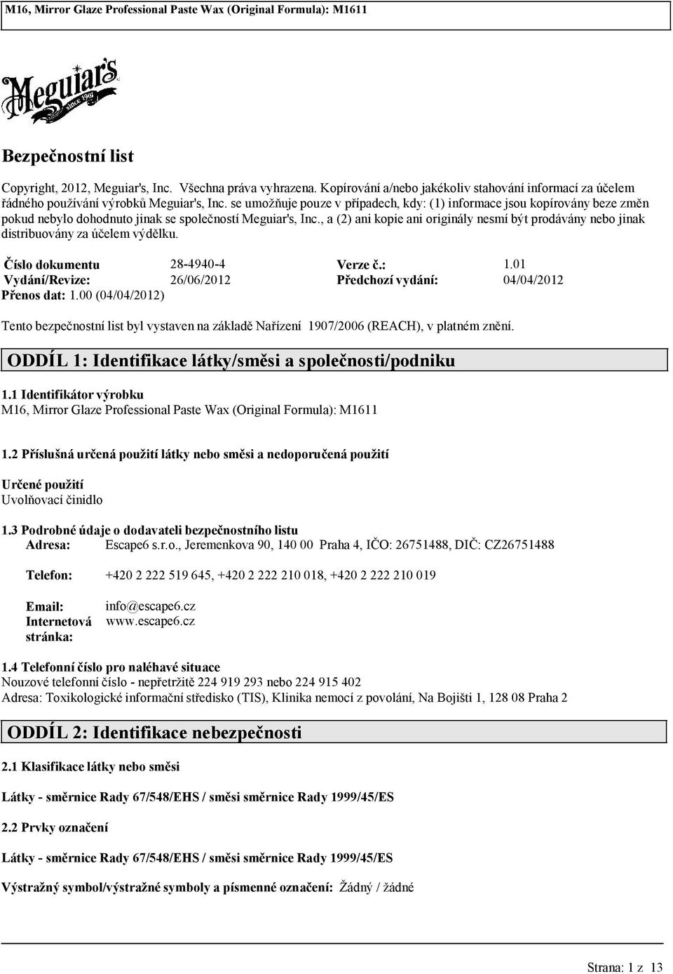 se umožňuje pouze v případech kdy: (1) informace jsou kopírovány beze změn pokud nebylo dohodnuto jinak se společností Meguiar's Inc.