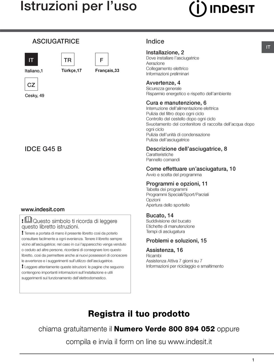 del cestello dopo ogni ciclo Svuotamento del contenitore di raccolta dell acqua dopo ogni ciclo Pulizia dell unità di condensazione Pulizia dell asciugatrice IDCE G45 B Descrizione dell asciugatrice,